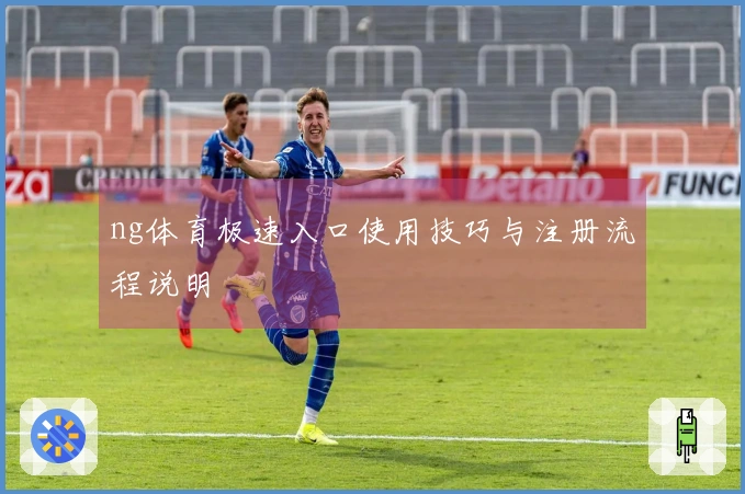 ng体育极速入口使用技巧与注册流程说明
